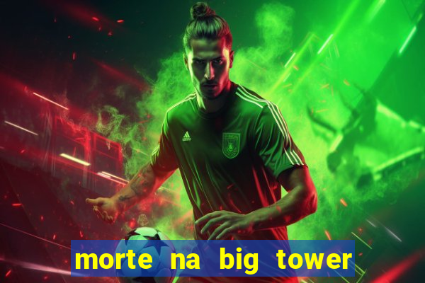 morte na big tower beto carrero